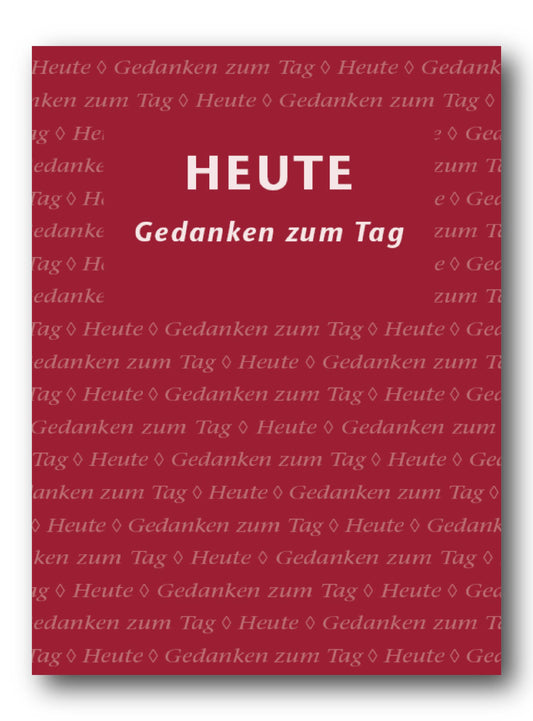 HEUTE - Gedanken zum Tag
